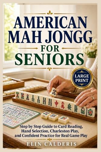 American Mah Jongg for Seniors: Step by Step Guide to Card Reading, Hand Selection, Charleston Play, and Confident Practice for Real Game Play