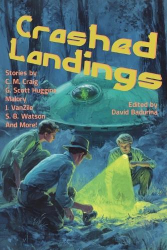 Crashed Landings: Stories of First Contact, Strange Arrivals & Cosmic Adventure