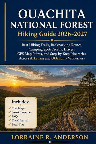 Ouachita National Forest Hiking Guide 2026-2027: Best Hiking Trails, Backpacking Routes, Camping Spots, Scenic Drives, GPS Map Points, and Step-by-Step Itineraries Across Arkansas and Oklahoma Wilderness
