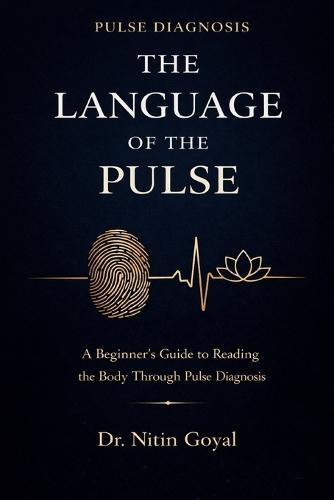 The LANGUAGE OF THE PULSE: A Beginner's Guide to Reading the Body Through Pulse Diagnosis