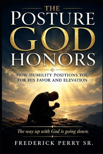 The Posture God Honors: How Humilty Positions You for His Favor and Elevation