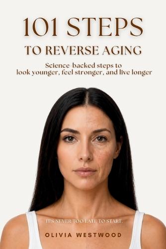 101 Steps to Reverse Aging: It's Never Too Late to Start