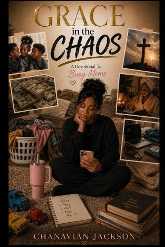 Grace in the Chaos: A Devotional for Busy Moms