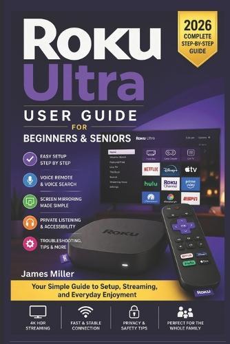 Roku Ultra User Guide For Beginners and Seniors: A Beginner-Friendly Step-by-Step Manual to Set Up, Stream in 4K HDR, Use Voice Controls, and Get the Most from Your Roku Ultra