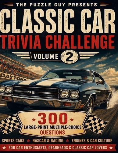 Classic Car Trivia Challenge: 300 Large-Print Multiple-Choice Questions for Car Enthusiasts - Sports Cars, NASCAR & Racing, Engines & Car Culture Volume 2