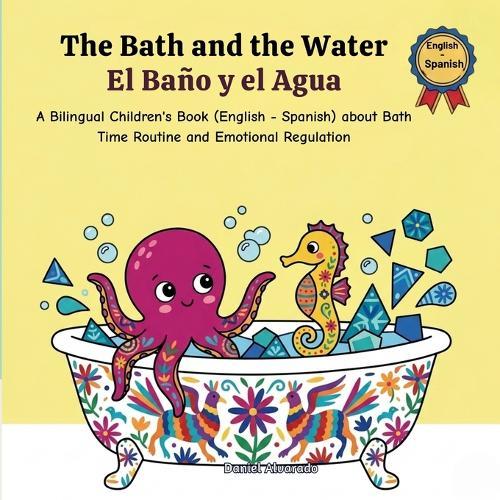 The Bath and the Water - El Baño y el Agua: A Bilingual Children's Book (English - Spanish) about Bath Time Routine and Emotional Regulation / Un libro bilingüe para niños sobre la hora del baño