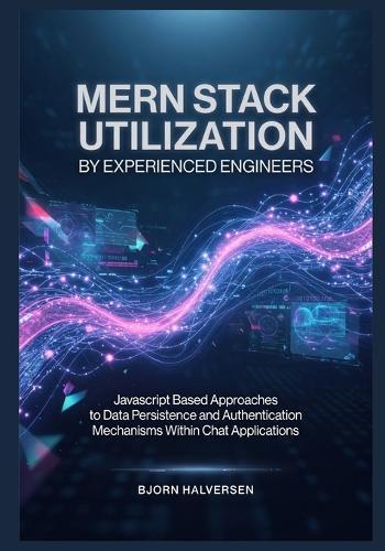 MERN Stack Utilization by Experienced Engineers: Javascript Based Approaches to Data Persistence and Authentication Mechanisms Within Chat Applications