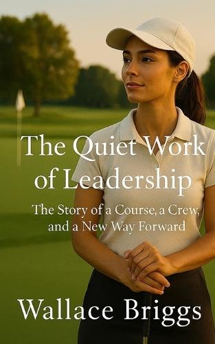 The Quiet Work of Leadership: The Story of a Course, a Crew, and a New Way Forward