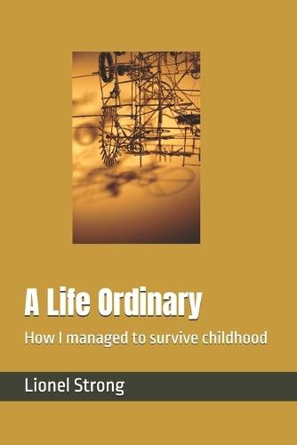 A Life Ordinary: How I managed to survive childhood