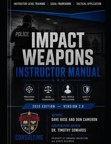 Impact Weapons Instructor Manual: A Comprehensive Law Enforcement Training and Legal Reference for Baton Use, Use of Force Standards, and Instructor-Level Application