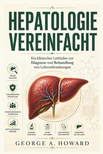 Hepatologie Vereinfacht: Ein klinischer Leitfaden zur Diagnose und Behandlung von Lebererkrankungen