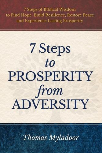 7 Steps to Prosperity from Adversity: 7 Steps of Biblical Wisdom to Find Hope, Build Resilience, Restore Peace and Experience Lasting Prosperity