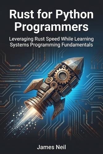 Rust for Python Programmers: Leveraging Rust Speed While Learning Systems Programming Fundamentals