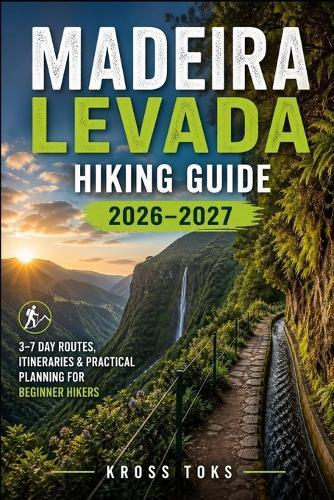 Madeira Levada Hiking Guide 2026-2027: 3-7 Day Routes, Itineraries & Practical Planning for Beginner Hikers