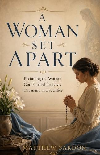 A Woman Set Apart: Becoming the Woman God Formed for Love, Covenant, and Sacrifice