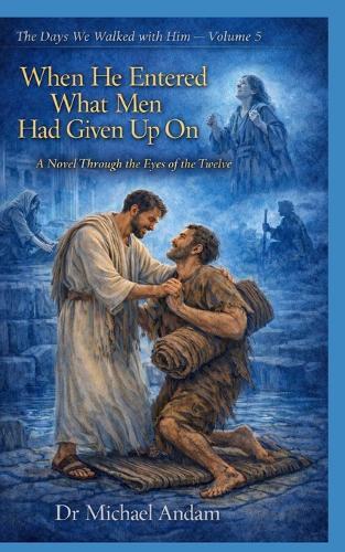 When He Entered What Men Had Given Up On: A Novel Through the Eyes of the Twelve