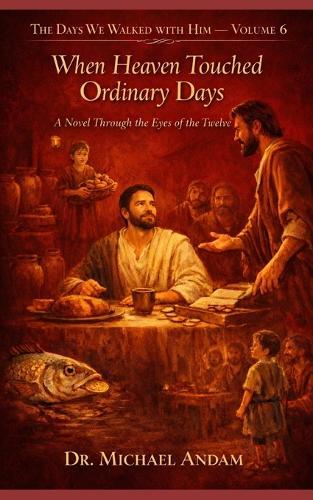 When Heaven Touched Ordinary Days: A Novel Through the Eyes of the Twelve