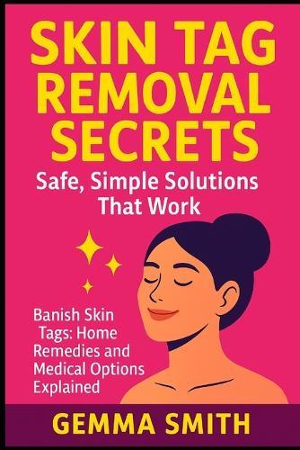 Skin Tag Removal Secrets: Safe, Simple Solutions That Work The Skin Tag Solution: How to Remove Skin Tags Naturally & Effectively: Banish Skin Tags: Home Remedies and Medical Options Explained