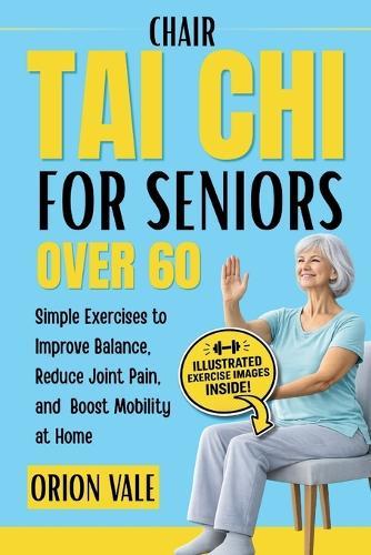 Chair Tai Chi for Seniors Over 60: Simple Exercises to Improve Balance, Reduce Joint Pain, and Boost Mobility at Home
