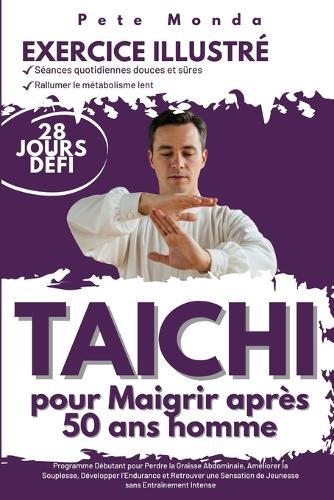 Tai Chi pour Maigrir après 50 ans homme: Programme Débutant pour Perdre la Graisse Abdominale, Améliorer la Souplesse, Développer l'Endurance et Retrouver une Sensation de Jeunesse sans Entraînement Intense