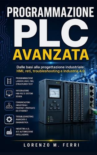 Programmazione PLC Avanzata: Dalle basi alla progettazione industriale: HMI, reti, troubleshooting e Industria 4.0