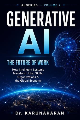 Generative AI: The Future of Work: How Artificial Intelligence is Transforming Jobs, Skills, and Industries
