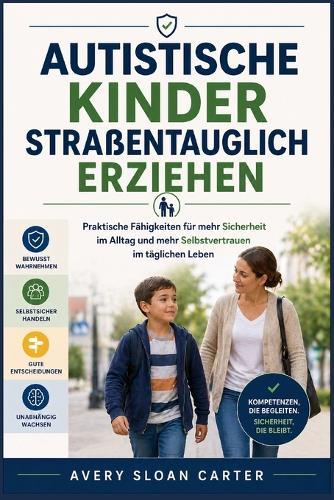 Autistische Kinder straßentauglich erziehen: Praktische Fähigkeiten für mehr Sicherheit im Alltag und mehr Selbstvertrauen im täglichen Leben