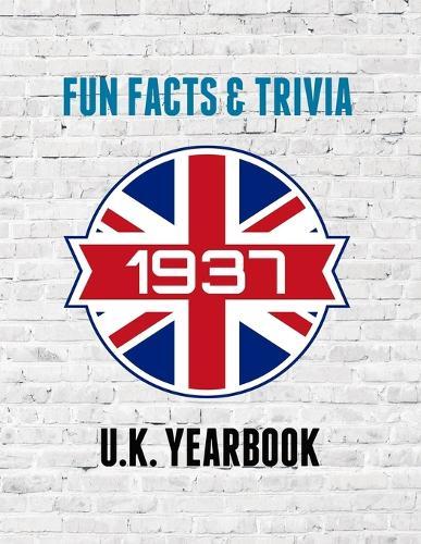 1937 Fun Facts & Trivia: Yearbook containing everything you ever wanted to know about what happened in the United Kingdom in 1937.