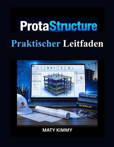 ProtaStructure Praktischer Leitfaden: Praxisorientierter Ansatz für Strukturanalyse, Entwurf und BIM-Workflow-Integration