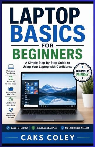 Laptop Basics for Beginners: A Simple Step-by-Step Guide to Using Your Laptop with Confidence