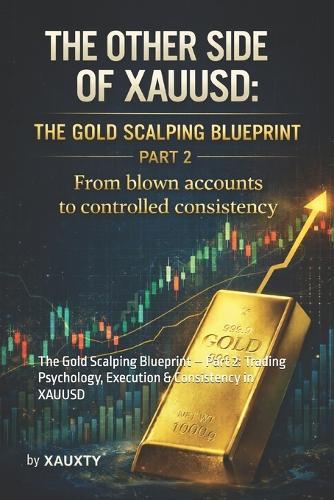 The Other Side of XAUUSD: The Gold Scalping Blueprint - Part 2: Trading Psychology, Execution & Consistency in XAUUSD