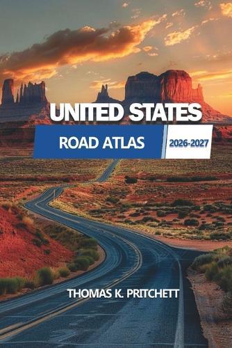 United States Road Atlas 2026-2027: A Comprehensive Guide to Scenic Routes, Landmarks, and Hidden Destinations Across the U.S.