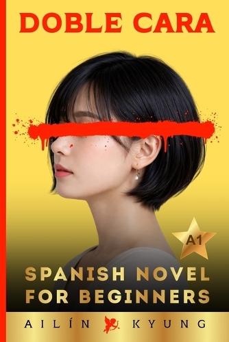 Spanish Novels for Beginners: TWO FACED - A Psychological Thriller (A1 Graded Reader) Spanish Short Stories for Beginners, Spanish Novels for Adult Beginners DOBLE CARA