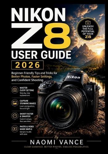 Nikon Z8 User Guide 2026: Beginner-Friendly Tips and Tricks for Better Photos, Faster Settings, and Confident Shooting