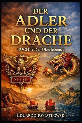 Der Adler und der Drache: Buch I - Der Überlebende: Ein historischer Roman über das Rom, das hätte sein können.