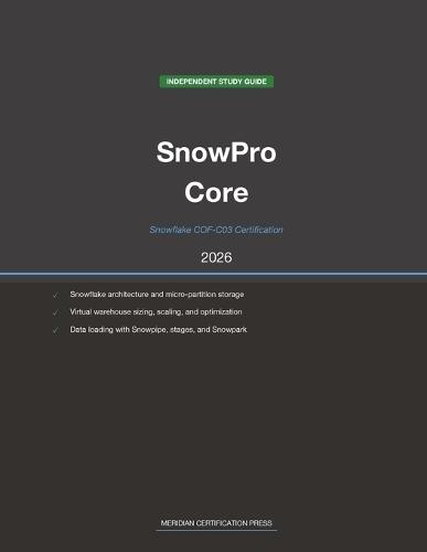 Snowflake SnowPro Core COF-C03 Study Guide 2026: Complete Exam Prep with Practice Questions, Detailed Explanations, and Snowflake Platform Review