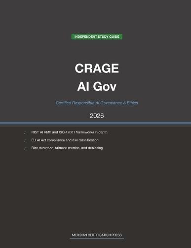 EC-Council CRAGE Exam Study Guide 2026: Certified Responsible AI Governance & Ethics: Complete Exam Prep with Practice Questions, Detailed Explanations, and AI Governance Framework Review