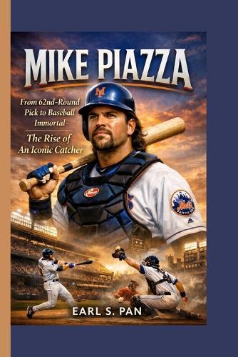 Mike Piazza: From 62nd-Round Pick to Baseball Immortal - The Rise of An Iconic Catcher