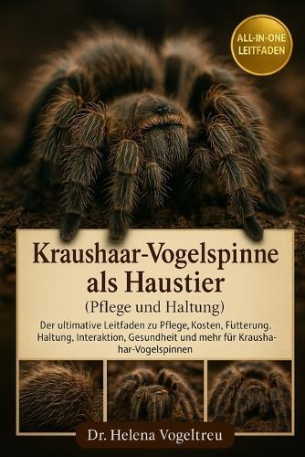 Kraushaar-Vogelspinne als Haustier (Pflege und Haltung): DER ULTIMATIVE LEITFADEN FÜR LOCKIGES HAAR TARANTULA Pflege, Kosten, Fütterung, Interaktion, Fellpflege, Gesundheitstraining und mehr