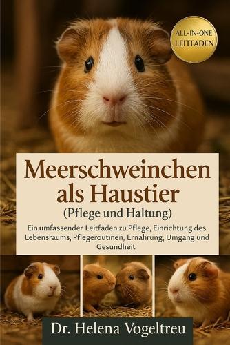 Meerschweinchen als Haustier (Pflege und Haltung): Ein umfassender Leitfaden zu Pflege, Einrichtung des Lebensraums, Pflegeroutinen, Ernährung, Umgang und Pflege