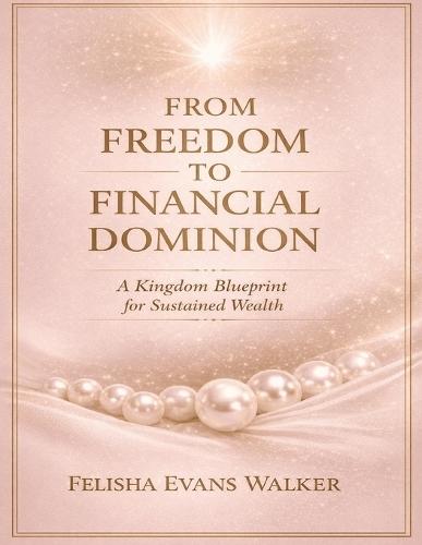 From Freedom To Financial Dominion: A Kingdom Blueprint for Sustained Wealth