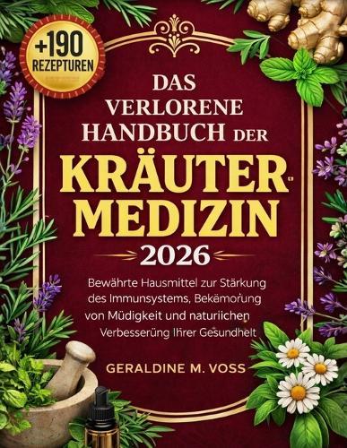 Das Verlorene Handbuch Der Kräutermedizin 2026: Bewährte Hausmittel zur Stärkung des Immunsystems, Bekämpfung von Müdigkeit und natürlichen Verbesserung Ihrer Gesundheit