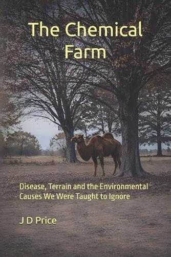 The Chemical Farm: Disease, Terrain and the Environmental Causes We Were Taught to Ignore