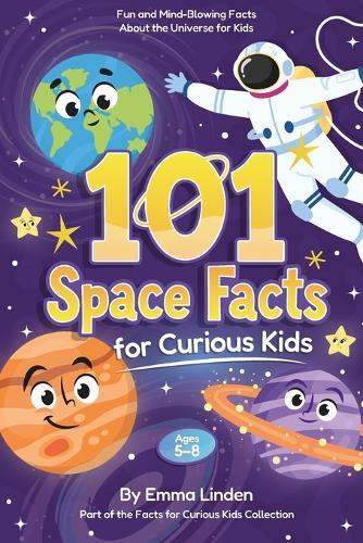 101 Space Facts for Curious Kids: Fun and Mind-Blowing Facts About the Universe for Kids Ages 5-8