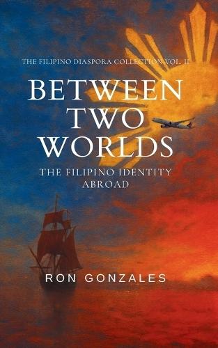 Between Two Worlds: The Filipino Identity Abroad, Volume II