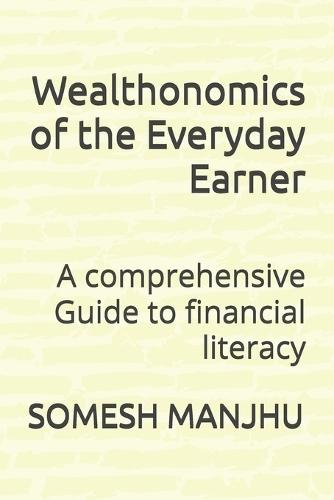 Wealthonomics of the Everyday Earner: A comprehensive Guide to financial literacy