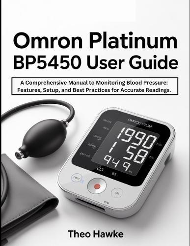 Omron Platinum BP5450 User Guide: A Comprehensive Manual to Monitoring Blood Pressure: Features, Setup, and Best Practices for Accurate Readings.