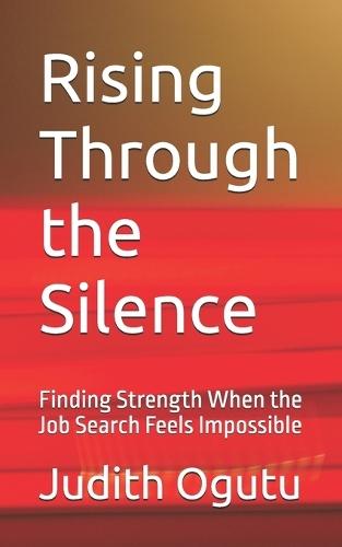 Rising Through the Silence: Finding Strength When the Job Search Feels Impossible