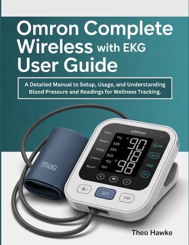 Omron Complete Wireless with EKG User Guide: A Detailed Manual to Setup, Usage, and Understanding Blood Pressure and EKG Readings for Wellness Tracking.