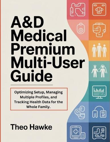 A&D Medical Premium Multi-User Guide: Optimizing Setup, Managing Multiple Profiles, and Tracking Health Data for the Whole Family.